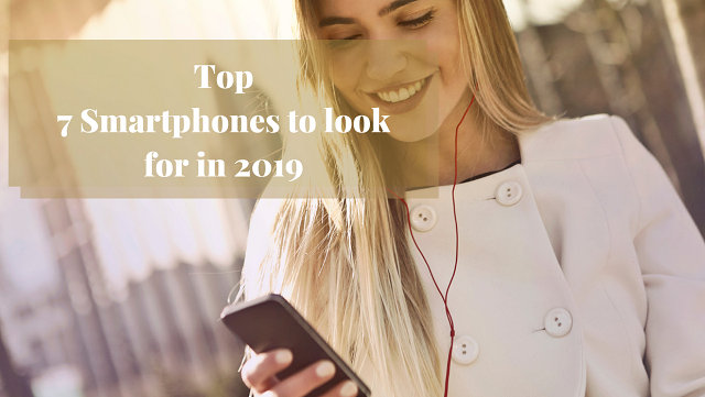 Top 7 Smartphones to look for in 2019